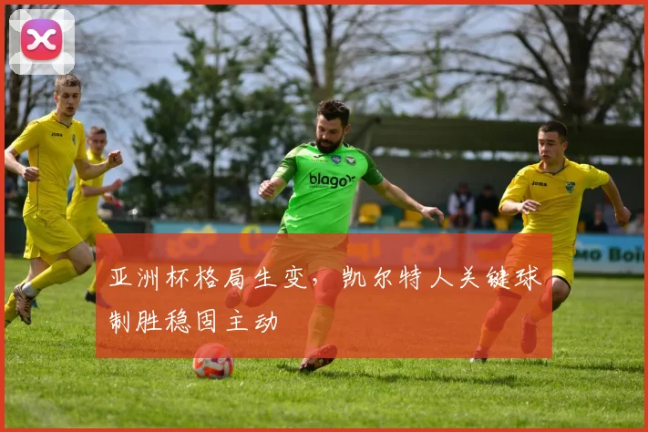 亚洲杯格局生变，凯尔特人关键球制胜稳固主动